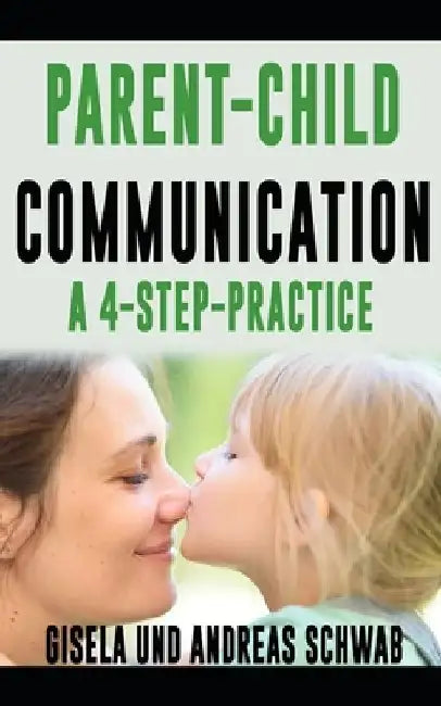 Parent-Child Communication: A 4-Step Practice by Gisela Und Andreas Schwab