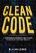 Clean Code: A Comprehensive Beginner's Guide to Learn the Realms of Clean Code From A-Z by Elijah Lewis