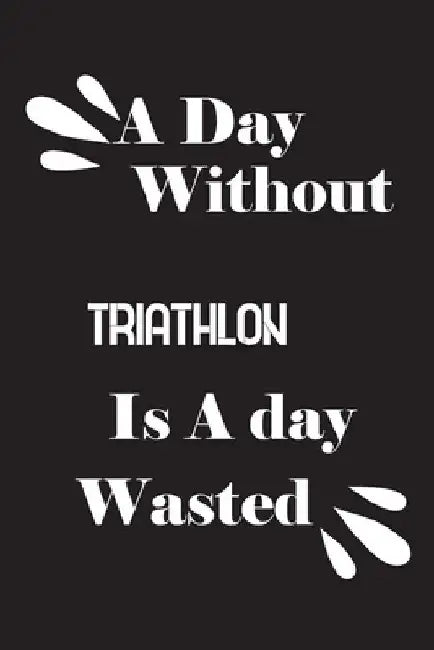 A day without triathlon is a day wasted by Notebook Quotes Notebook