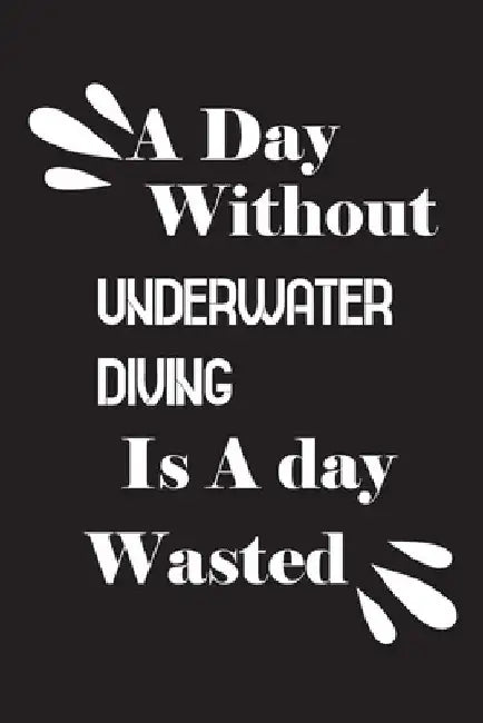 A day without underwater diving is a day wasted by Notebook Quotes Notebook