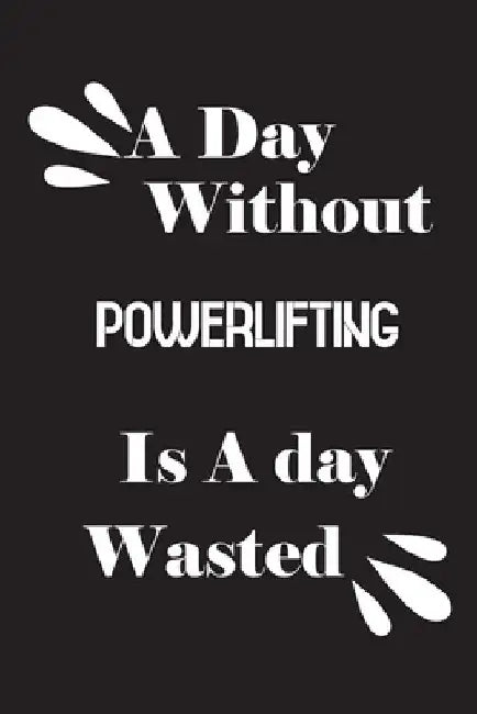 A day without powerlifting is a day wasted by Notebook Quotes Notebook