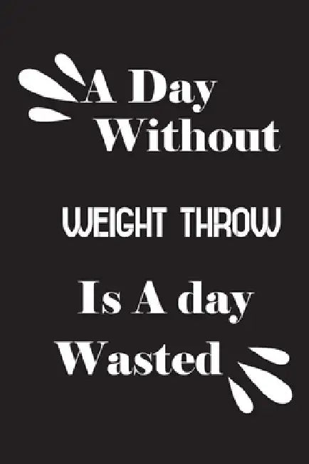 A day without weight throw is a day wasted by Notebook Quotes Notebook