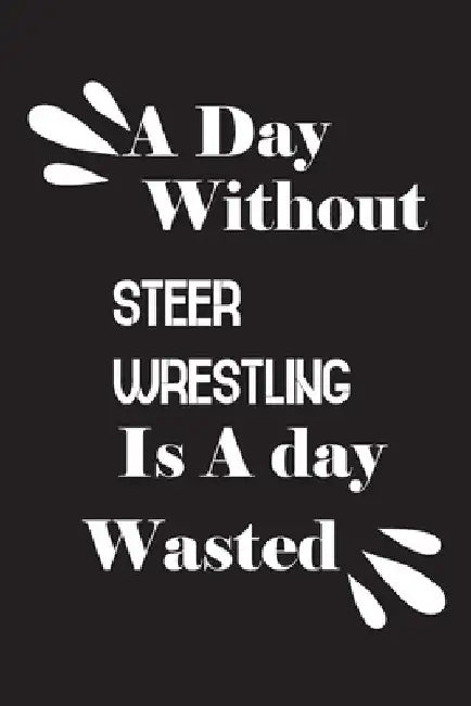 A day without steer wrestling is a day wasted by Notebook Quotes Notebook