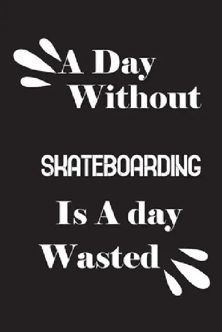 A day without skateboarding is a day wasted by Notebook Quotes Notebook