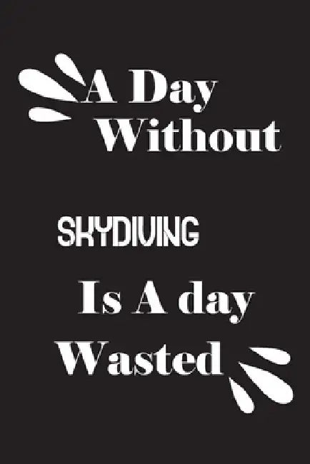A day without skydiving is a day wasted by Notebook Quotes Notebook