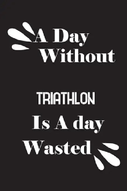 A day without triathlon is a day wasted by Notebook Quotes Notebook