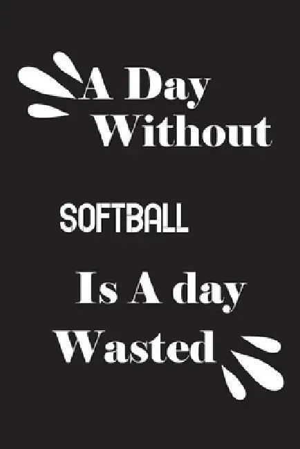 A day without softball is a day wasted by Notebook Quotes Notebook