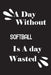 A day without softball is a day wasted by Notebook Quotes Notebook