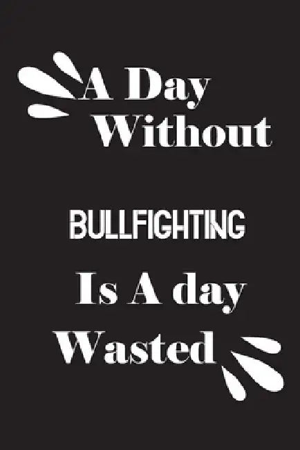 A day without bullfighting is a day wasted by Notebook Quotes Notebook