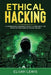 Ethical Hacking: A Comprehensive Beginner's Guide to Learn About the Effective Strategies of Ethical Hacking by Elijah Lewis