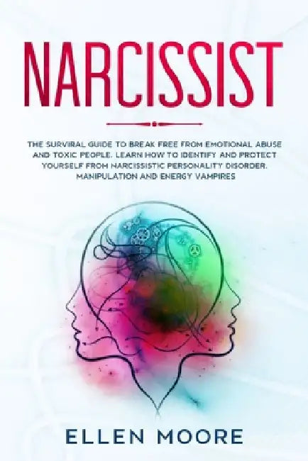 Narcissist: The Surviral Guide to Break Free From Emotional Abuse and Toxic People, Learn How to Identify and Protect Yourself Fro by Ellen Moore