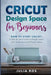 Cricut Dеsign Spacе for Beginners: How to Start Cricut: A Stеp By Stеp Guidе to Design Space with Screenshots and Projec by Julia Ros