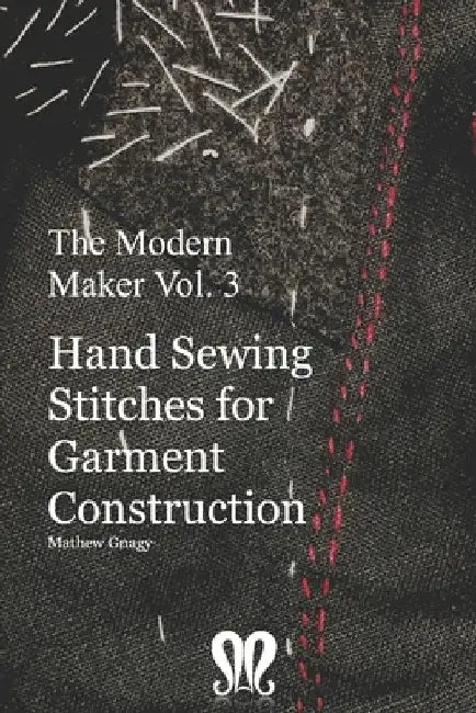 The Modern Maker vol. 3: Handsewing Stitches for Garment Construction by Mathew Gnagy
