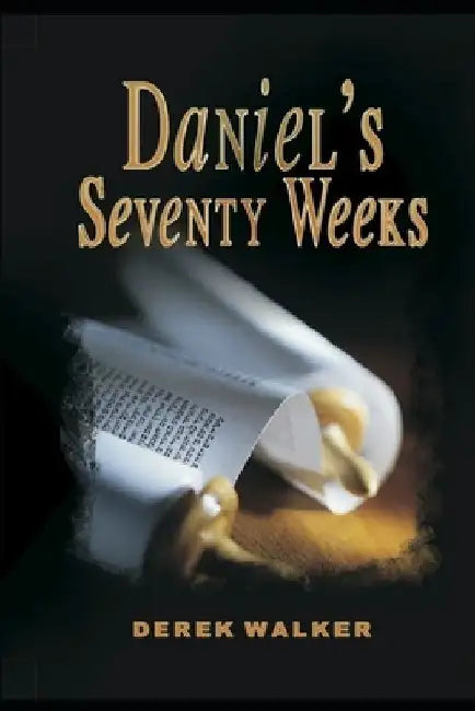 Daniel's Seventy Weeks by Derek Walker