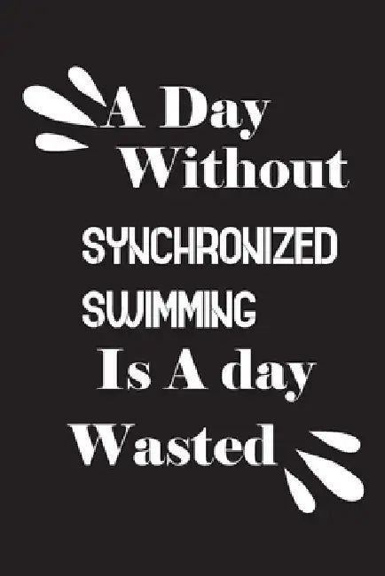 A day without synchronized swimming is a day wasted by Notebook Quotes Notebook