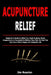 Acupuncture Relief: Beginner's Guide to What You Need to Know About Acupuncture to Successfully Relieve Your Pain So that You Can Live a More Happy an by Jim Russlan