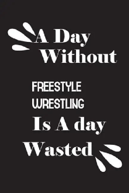 A day without freestyle wrestling is a day wasted by Notebook Quotes Notebook