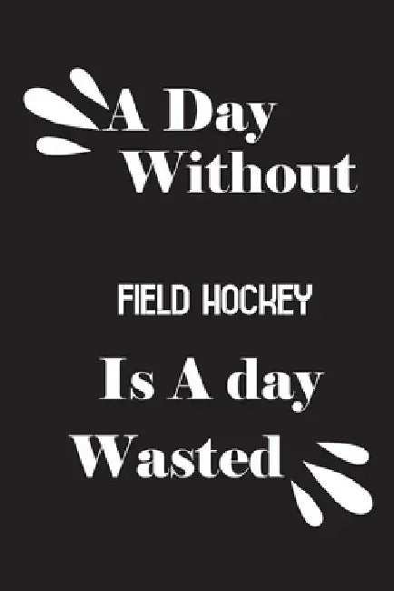 A day without field hockey is a day wasted by Notebook Quotes Notebook