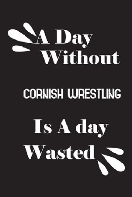 A day without Cornish wrestling is a day wasted by Notebook Quotes Notebook