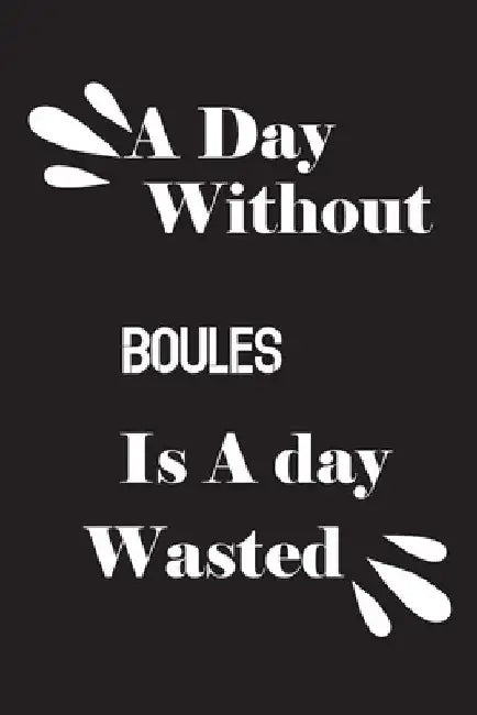 A day without boules is a day wasted by Notebook Quotes Notebook