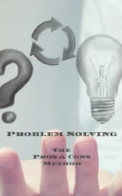 Problem Solving The Pros & Cons Method: Decision making is important not an easy as yes or no, a new job, buying something, moving, voting or planning by Andrew Serpe