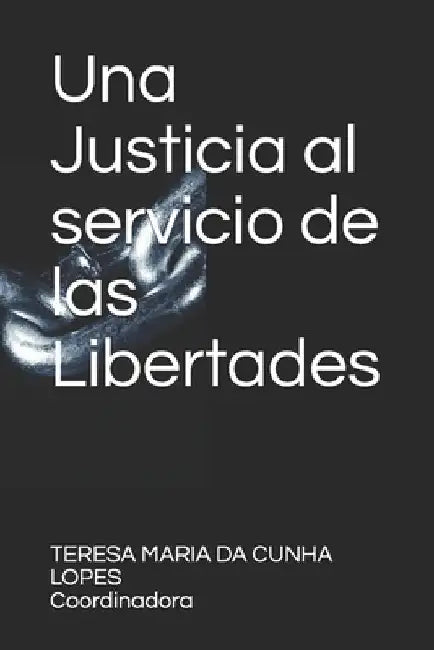 Una Justicia al servicio de las Libertades by Da Cunha Lopes, Teresa Maria Geraldes