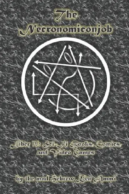 The Necronomiconjob, Liber IV: Sci-Fi Books, Comics, and Video Games by Ken Ammi