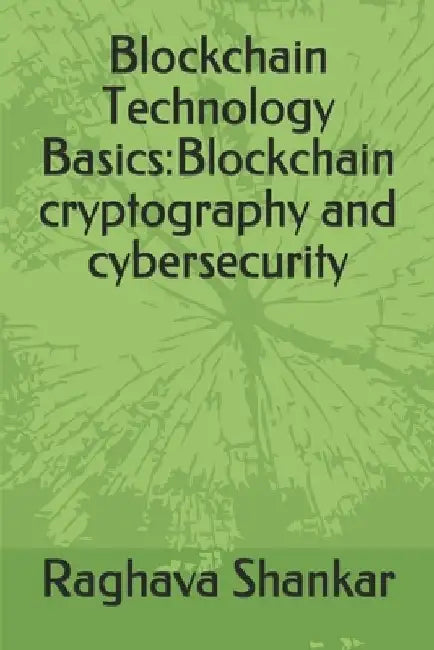 Blockchain Technology Basics: Blockchain cryptography and cybersecurity by Srikanth Rc Cherukupalli M. Tech