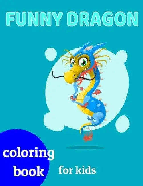 Funny Dragons coloring book for kids: Coloring book happy for kids girls and boys age 1 to 12 , and teens by Dragons Coloring Book For Kids