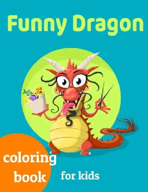Funny Dragons coloring book for kids: Coloring book happy for kids girls and boys age 1 to 12 , and teens by Dragons Coloring Book For Kids