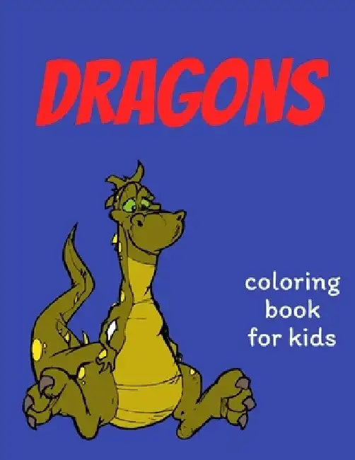 Dragons coloring book for kids: Coloring book happy for kids girls and boys age 1 to 12 , and teens by Dragons Coloring Book For Kids