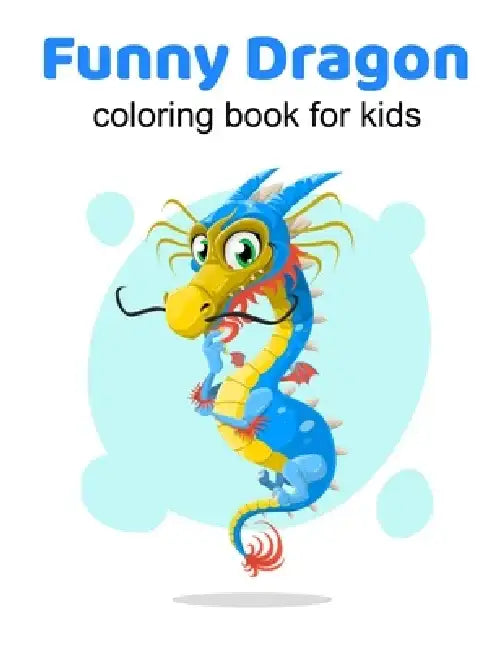 Funny Dragons coloring book for kids: Coloring book happy for kids girls and boys age 1 to 12 , and teens by Dragons Coloring Book For Kids