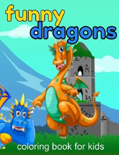 Funny Dragons coloring book for kids: Coloring book happy for kids girls and boys age 1 to 12 , and teens by Dragons Coloring Book For Kids