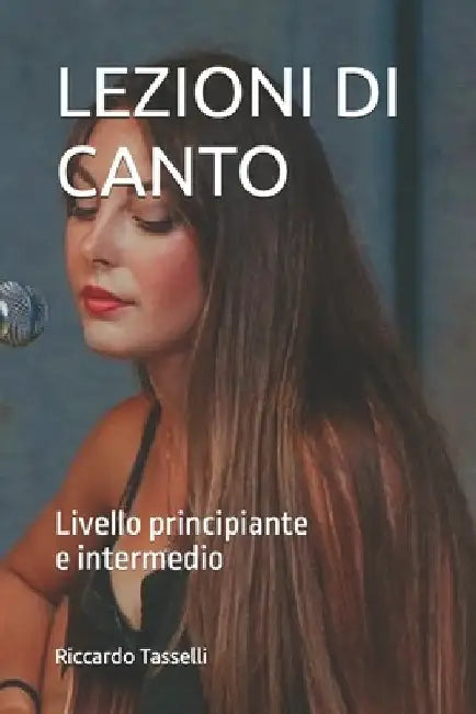 Lezioni Di Canto: Livello principiante e intermedio by Tasselli, Riccardo