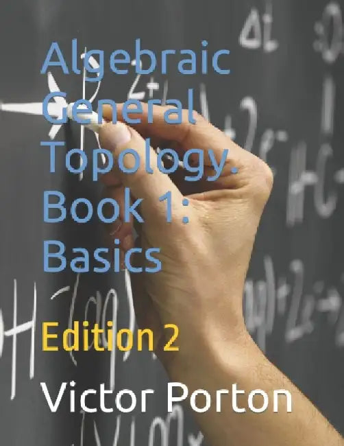 Algebraic General Topology. Book 1: Basics: Edition 2 by Victor Lvovich Porton