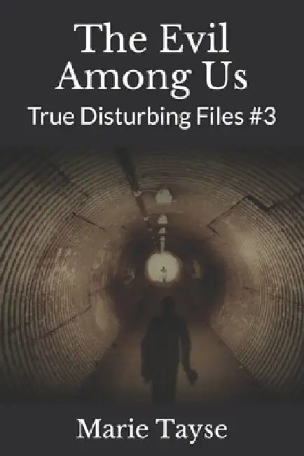 The Evil Among Us: True Disturbing Files #3 by Marie Tayse