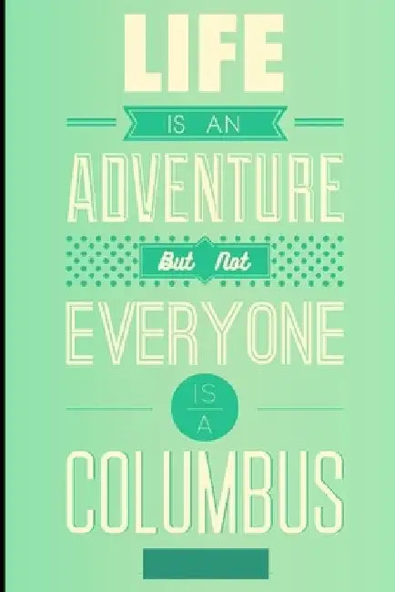 life is an adventure: But Not Everyone Is a Columbus by Life Is an Adventure /.