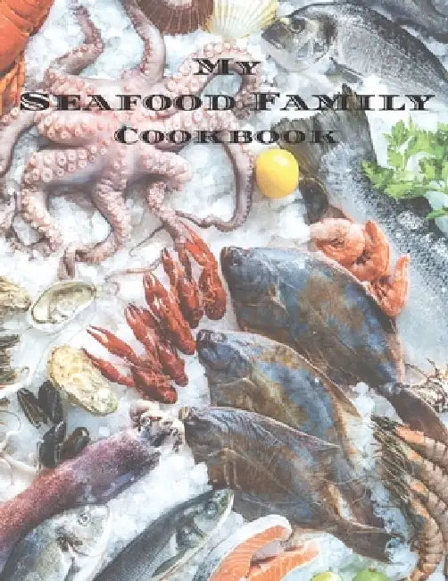 My Seafood Family Cookbook: An easy way to create your very own seafood family recipe cookbook with your favorite recipes an 8.5"x11" 100 writable by Andrew Serpe