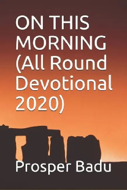 ON THIS MORNING (All Round Devotional 2020) by Prosper Serebour Badu