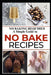 No Baking Required: A Simple Guide to NO BAKE Recipes by Robert W. Cunningham