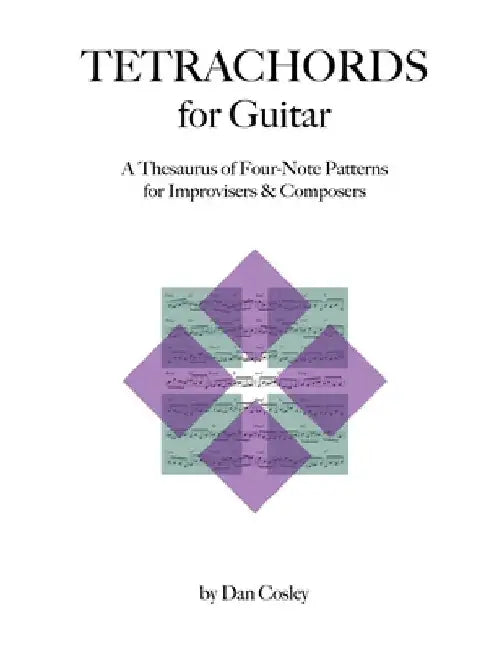Tetrachords for Guitar: A Thesaurus of Four-Note Patterns for Improvisers & Composers by Dan Cosley