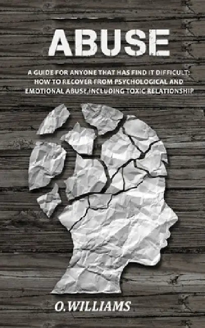 Abuse: Guide For Anyone Who Wants To Move On From Psychological And Emotional Abuse.How To Break Free From Toxic Relationship by O. Williams