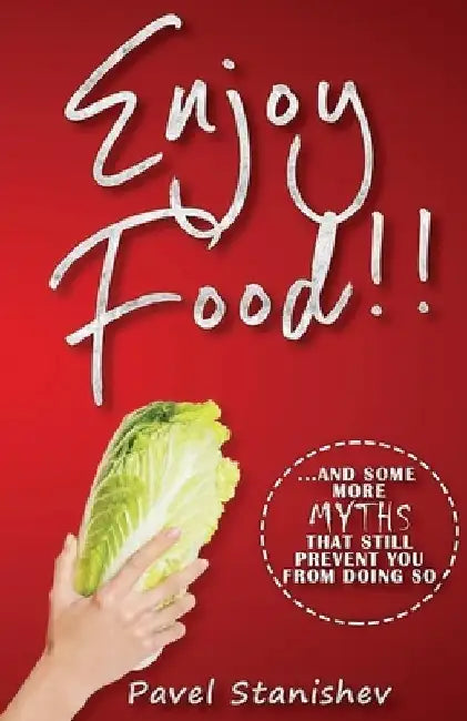 Enjoy Food!!: ...and some more myths that still prevent you from doing so by Pavel Stanishev