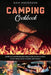 Camping Cookbook: Simple Campfire Recipes for Dutch Oven, Cast Iron and 5 More Methods! by Sam Anderson