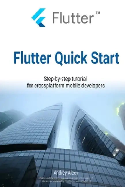 Flutter Quick Start: Step-by-step tutorial for crossplatform mobile developers by Andrey Aleev