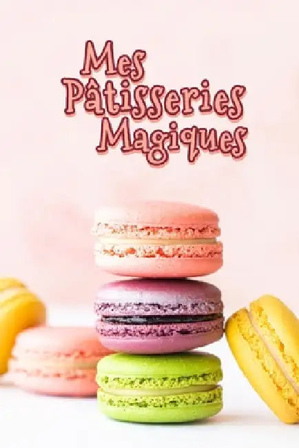 Mes Pâtisseries Magiques: Carnet De Recettes Pâtisserie à Remplir - Spécial Gâteaux, Pâtisserie, Viennoiserie, Boulangerie - Préparation et Eval by Publishing, Fullofpapers