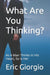 What Are You Thinking?: As A Man Thinks In His Heart, So Is He! by Eric Giorgio