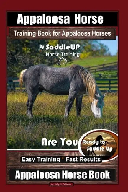 Appaloosa Horse Training Book for Appaloosa Horses By SaddleUP Appaloosa Horse Training, Are You Ready to Saddle Up? Easy Training * Fast Results, App by Kelly O. Callahan