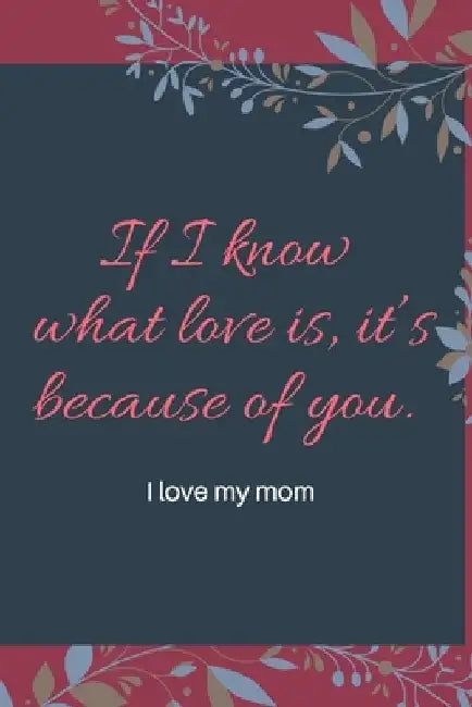 If I know what love is, it's because of you.: i love my mom by Nepo Five