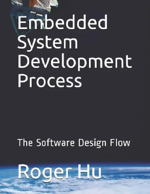 Embedded System Development Process: The Software Design Flow by Roger Hu